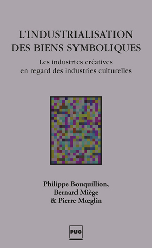 Cover of Bernard Miège, Philippe Bouquillion and Pierre Mœglin, L’industrialisation des biens symboliques. Les industries créatives en regard des industries culturelles, PUG (Presses universitaires de Grenoble), “Communication, médias et sociétés” series, May 2013