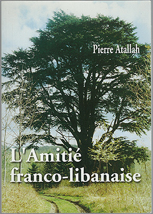 Couverture de Pierre Atallah, L’Amitié franco-libanaise, GIPFL – Beyrouth sur Seine, 2001